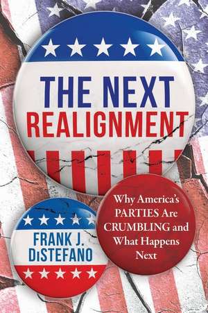 The Next Realignment: Why America's Parties Are Crumbling and What Happens Next de Frank J. DiStefano