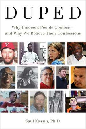 Duped: Why Innocent People Confess - and Why We Believe Their Confessions de Saul Kassin Ph.D