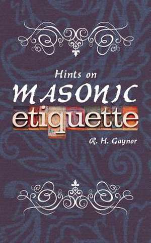 Hints on Masonic Etiquette de R. H. Gaynor