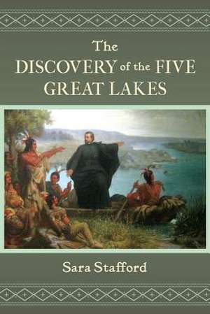 The Discovery of the Five Great Lakes de Sara Stafford