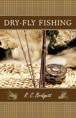 Dry-Fly Fishing: A Guide with a Scottish Perspective de R. C. Bridgett