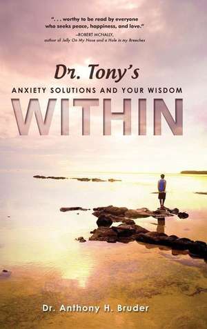 Dr. Tony's Anxiety Solutions and Your Wisdom Within de Anthony H. Bruder