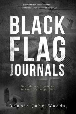 Black Flag Journals: One Soldier's Experience in America's Longest War de Dennis John Woods