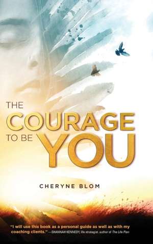 The Courage to Be You de Cheryne Blom