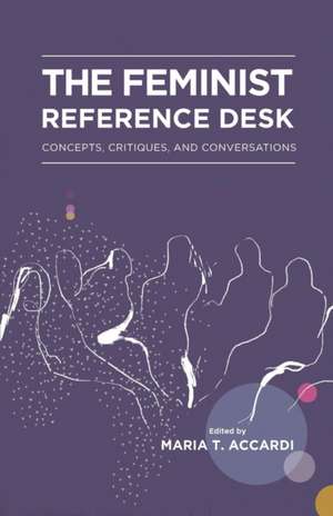 The Feminist Reference Desk de Maria T Accardi