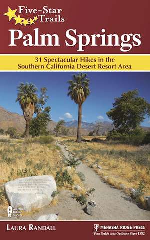 Five-Star Trails: Palm Springs: 31 Spectacular Hikes in the Southern California Desert Resort Area de Laura Randall