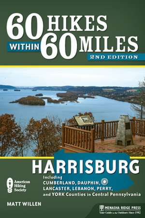 60 Hikes Within 60 Miles: Harrisburg: Including Dauphin, Lancaster, and York Counties in Central Pennsylvania de Matt Willen