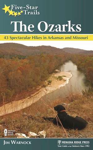 Five-Star Trails: The Ozarks: 43 Spectacular Hikes in Arkansas and Missouri de Jim Warnock