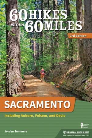 60 Hikes Within 60 Miles: Sacramento: Including Auburn, Folsom, and Davis de Jordan Summers