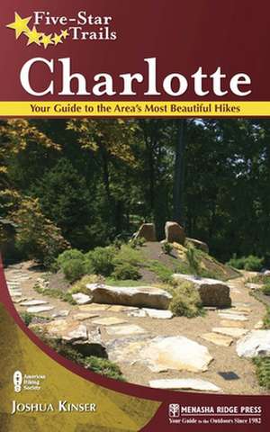 Five-Star Trails: Charlotte: Your Guide to the Area's Most Beautiful Hikes de Joshua Kinser