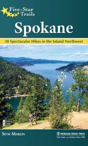 Five-Star Trails: Spokane: 30 Spectacular Hikes in the Inland Northwest de Seth Marlin