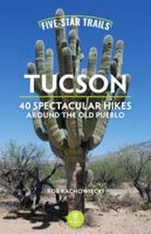 Five-Star Trails: Tucson de Rob Rachowiecki