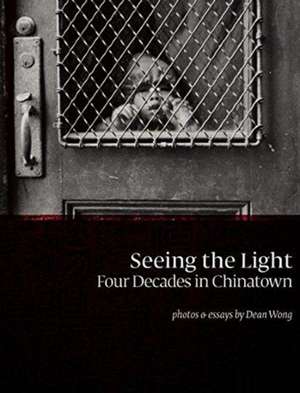 Seeing the Light: Four Decades in Chinatown de Dean Wong