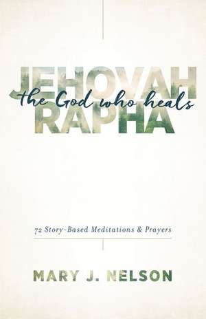 Jehovah-Rapha: 72 Story-Based Meditations and Prayers de Mary J. Nelson