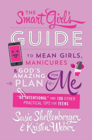 The Smart Girl's Guide to Mean Girls, Manicures, and God's Amazing Plan for Me: "Be Intentional" and 100 Other Practical Tips for Teens de Susie Shellenberger