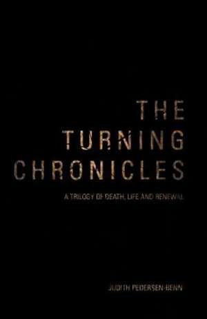 The Turning Chronicles: A Trilogy of Death, Life and Renewal de Judith Pedersen-Benn