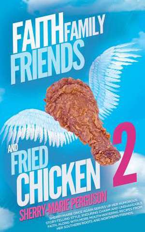 Faith, Family, Friends, and Fried Chicken 2 de Sherry-Marie Perguson