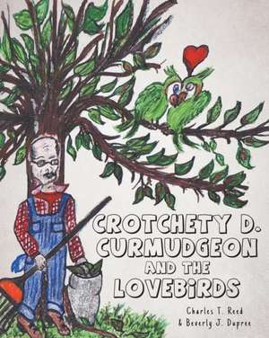 Crotchety D. Curmudgeon and the Lovebirds de Charles T. Reed