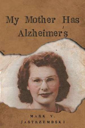 My Mother Has Alzheimer's de Mark V. Jastrzembski