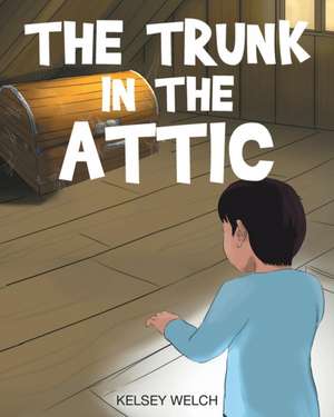 The Trunk in the Attic de Kelsey Welch