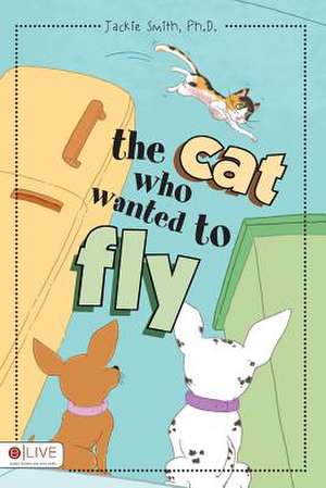 The Cat Who Wanted to Fly de Ph. D. Jackie Smith