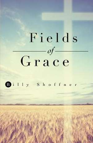 Fields of Grace de Billy Shoffner