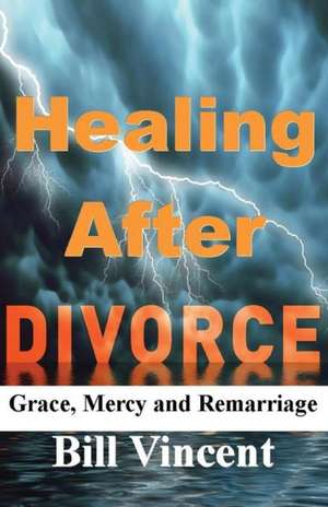 Healing After Divorce de Bill Vincent