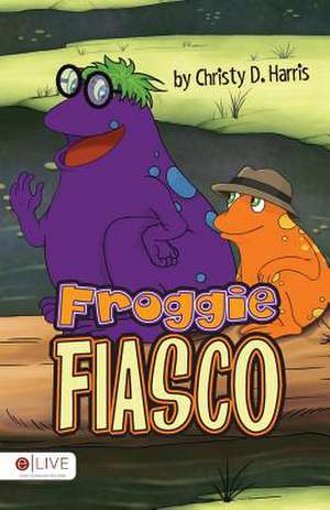 Froggie Fiasco de Christy D. Harris