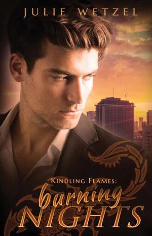 Kindling Flames: Burning Nights de Julie Wetzel