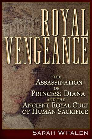 Royal Vengeance: The Assassination of Princess Diana and the Ancient Royal Cult of Human Sacrifice de Sarah Whalen