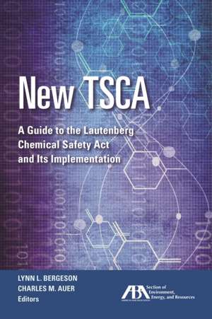 New Tsca: A Guide to the Lautenberg Chemical Safety ACT and Its Implementation de Lynn L. Bergeson