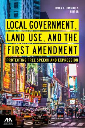 Local Government, Land Use, and the First Amendment: Protecting Free Speech and Expression de Brian J. Connolly