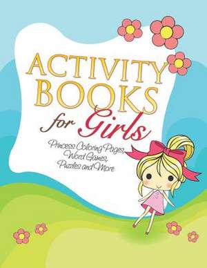 Activity Books for Girls (Princess Coloring Pages, Word Games, Puzzles and More) de Speedy Publishing LLC