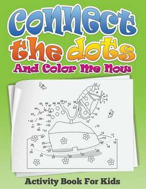 Connect the Dots and Color Me Now (Activity Book for Kids) de Speedy Publishing LLC