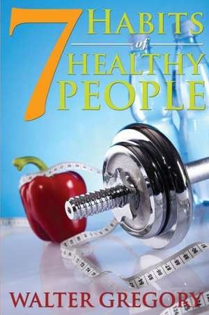 7 Habits of Healthy People de Walter Gregory