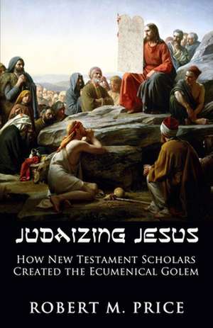 Judaizing Jesus de Robert M. Price