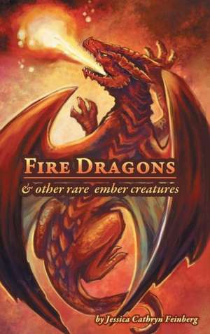 Fire Dragons & Other Rare Ember Creatures de Jessica Feinberg