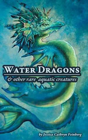 Water Dragons & Other Rare Aquatic Creatures de Jessica C. Feinberg