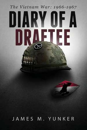 Diary of a Draftee-The Vietnam War-1966-1967 de James M. Yunker