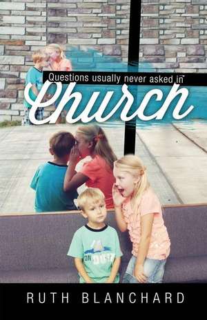 Questions Usually Never Asked in Church de Ruth Blanchard