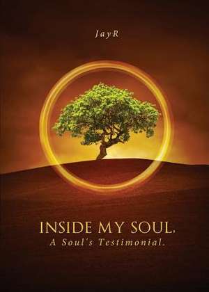 Inside My Soul, a Soul's Testimonial.: A Story for Children of Any Age de Jay-R