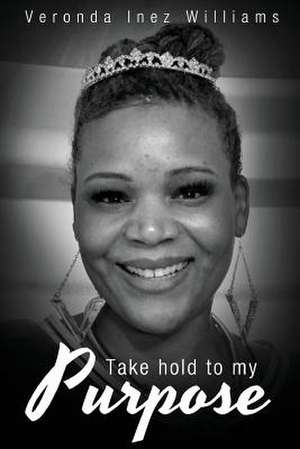 Take Hold to My Purpose de Veronda Inez Williams