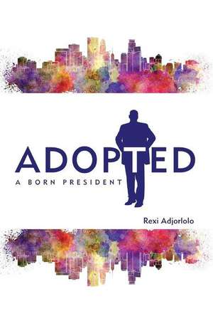 Adopted: A Born President de Rexi Adjorlolo