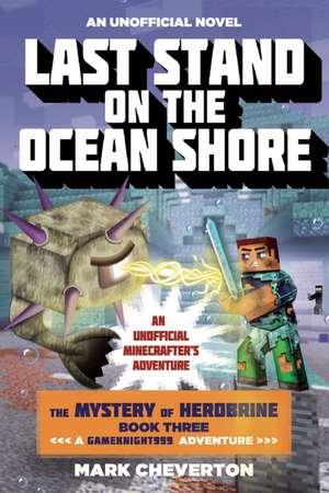 Last Stand on the Ocean Shore: The Mystery of Herobrine: Book Three: A Gameknight999 Adventure: An Unofficial Minecrafter's Adventure de Mark Cheverton