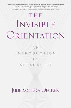 The Invisible Orientation: An Introduction to Asexuality * Next Generation Indie Book Awards Winner in LGBT * de Julie Sondra Decker