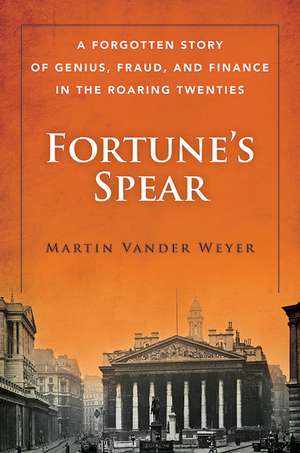 Fortune's Spear: A Forgotten Story of Genius, Fraud, and Finance in the Roaring Twenties de Martin Vander Weyer