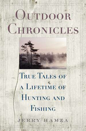 Outdoor Chronicles: True Tales of a Lifetime of Hunting and Fishing de Jerry Hamza