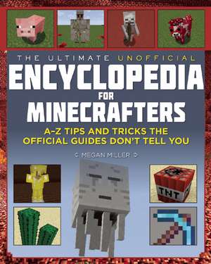 The Ultimate Unofficial Encyclopedia for Minecrafters: An A - Z Book of Tips and Tricks the Official Guides Don't Teach You de Megan Miller