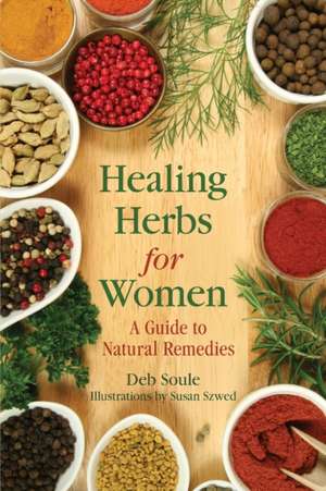 Healing Herbs for Women: A Guide to Natural Remedies de Deb Soule