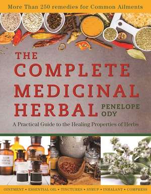 The Complete Medicinal Herbal: A Practical Guide to the Healing Properties of Herbs de Penelope Ody